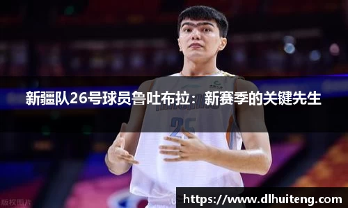 新疆队26号球员鲁吐布拉：新赛季的关键先生